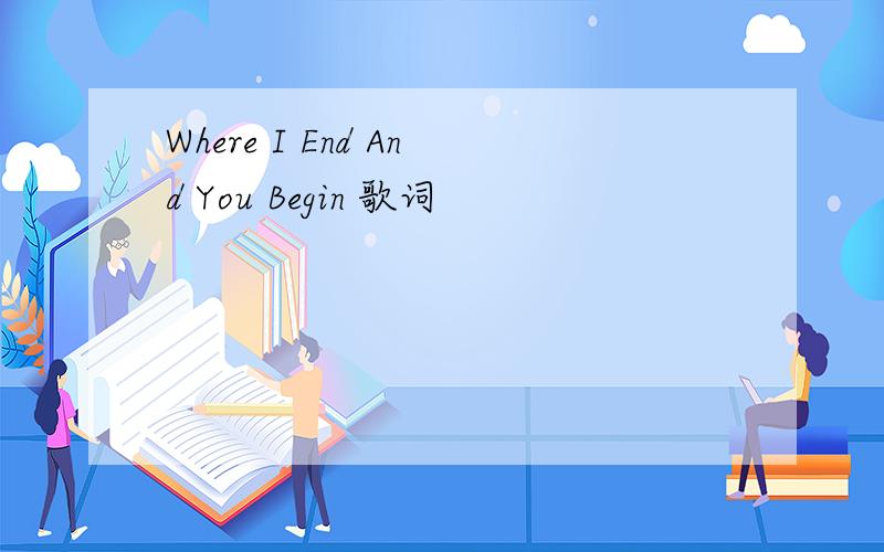 Where I End And You Begin 歌词