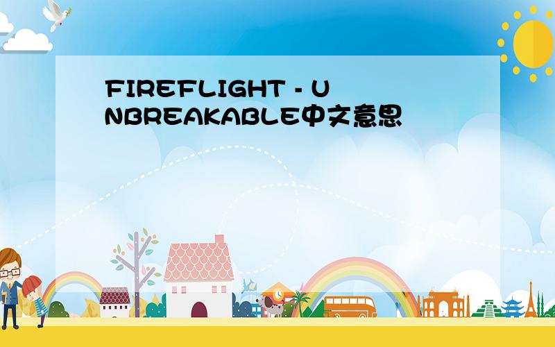 FIREFLIGHT - UNBREAKABLE中文意思