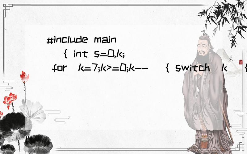 #include main() { int s=0,k; for(k=7;k>=0;k--) { switch(k) { case 1: case 4: case 7: s++; b#includemain(){  int s=0,k;for(k=7;k>=0;k--){ switch(k){ case 1:case 4:case 7: s++; break;case 2;case 3;case 6; break;case 0:case 5:  s+=2;  break;}}printf(