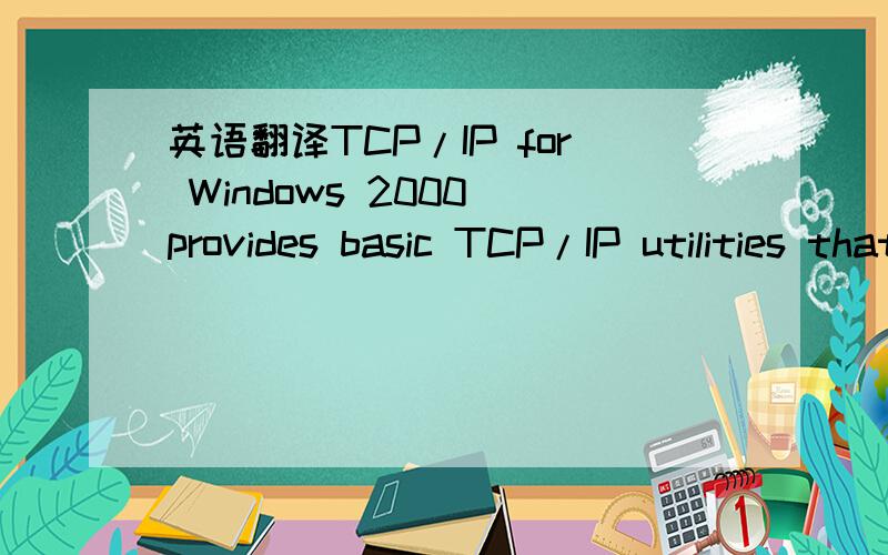 英语翻译TCP/IP for Windows 2000 provides basic TCP/IP utilities that enable a computer running Windows 2000 to connect and share informationAs the following timeline shows,the origins of TCP/IP began in 1969,when the U.S.Department of Defense (Do