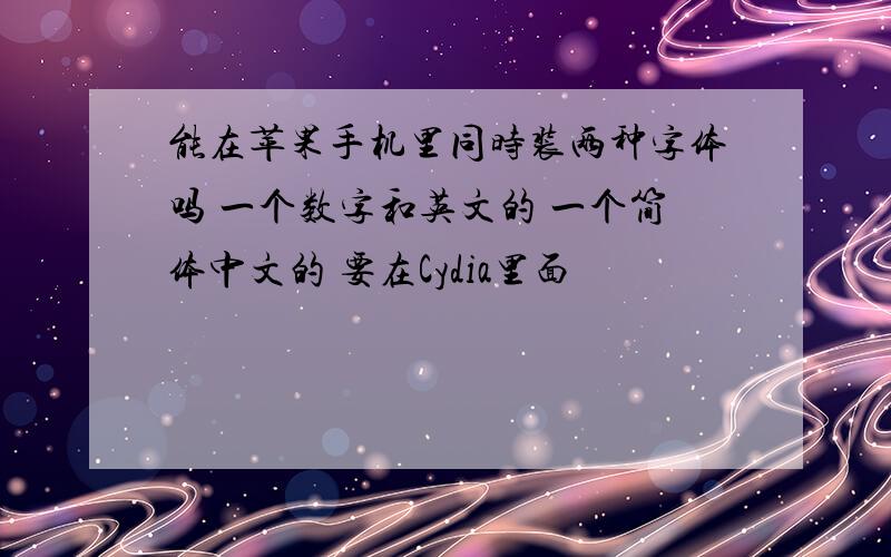 能在苹果手机里同时装两种字体吗 一个数字和英文的 一个简体中文的 要在Cydia里面