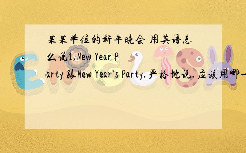 某某单位的新年晚会 用英语怎么说1,New Year Party 跟New Year's Party,严格地说,应该用哪一个2,除去第一条不说,