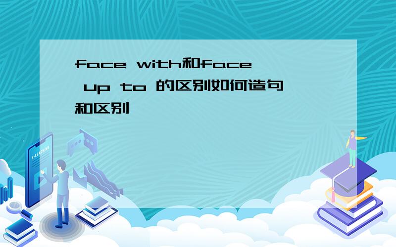 face with和face up to 的区别如何造句和区别