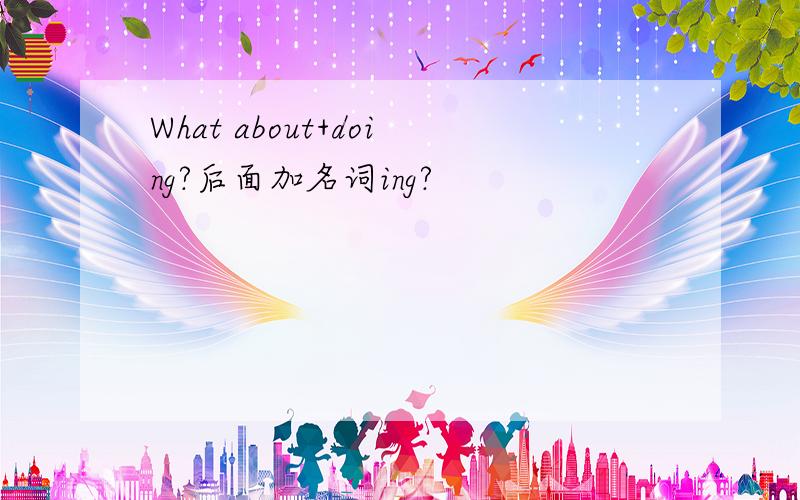 What about+doing?后面加名词ing?