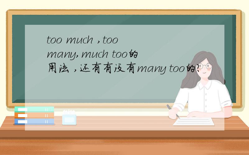 too much ,too many,much too的用法 ,还有有没有many too的?