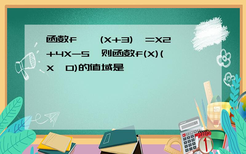 函数f{√(X+3)}=X2+4X-5,则函数f(X)(X≥0)的值域是