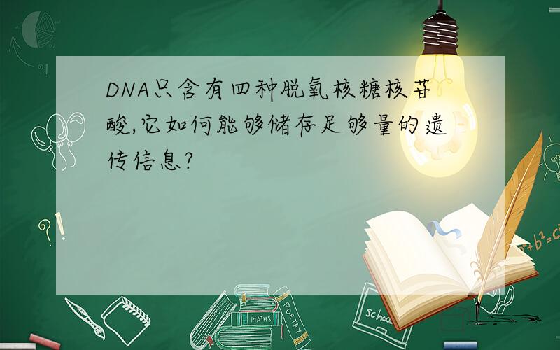 DNA只含有四种脱氧核糖核苷酸,它如何能够储存足够量的遗传信息?