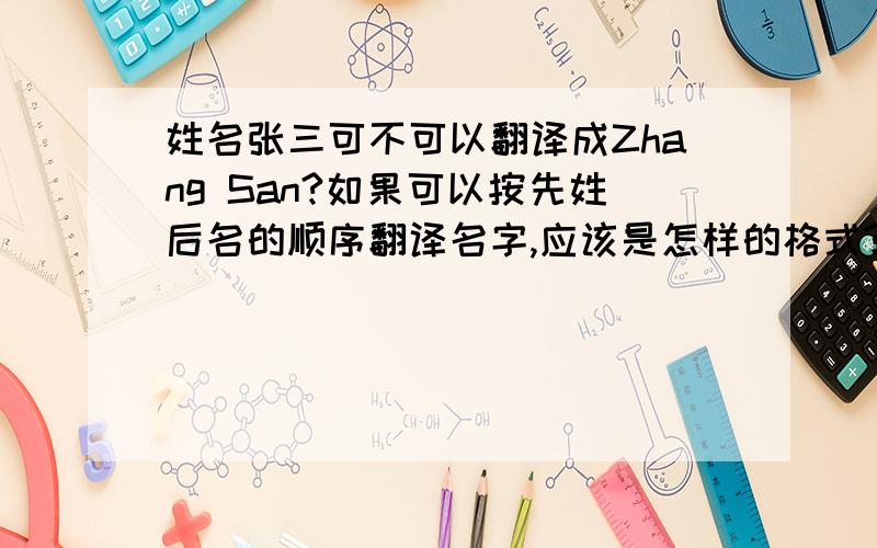 姓名张三可不可以翻译成Zhang San?如果可以按先姓后名的顺序翻译名字,应该是怎样的格式?大小写如何?