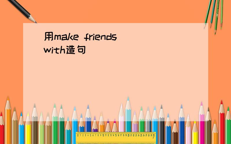 用make friends with造句