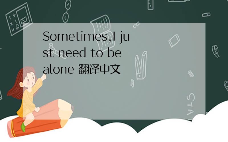 Sometimes,I just need to be alone 翻译中文