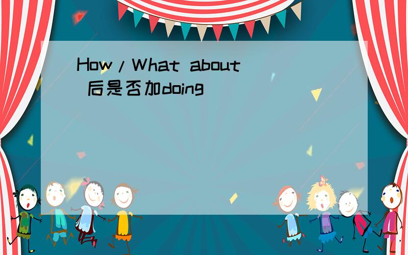 How/What about 后是否加doing