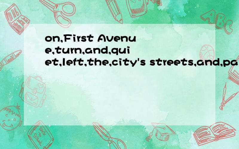 on,First Avenue,turn,and,quiet,left,the,city's streets,and,parks,enjoy,small如何连词成句,