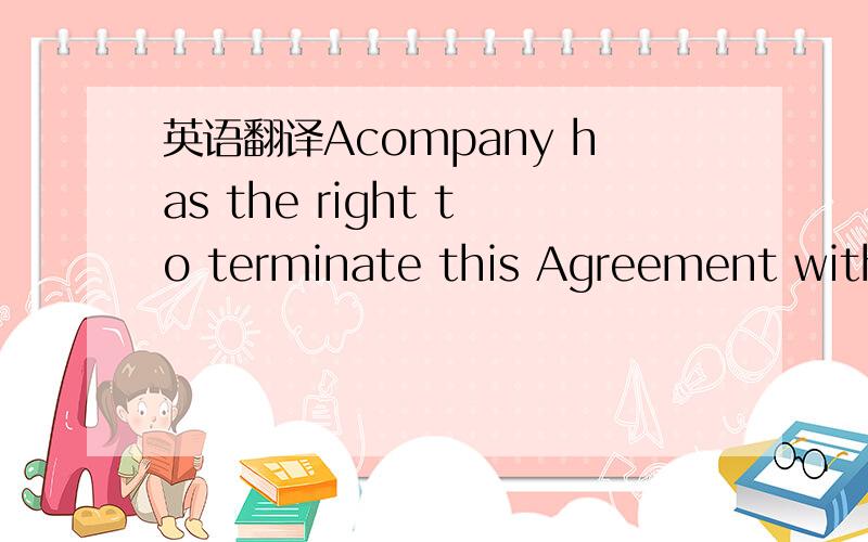 英语翻译Acompany has the right to terminate this Agreement with a six (6)-month prior notice with effect as of the end of the following calendar year.