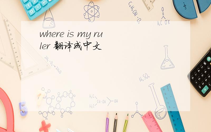 where is my ruler 翻译成中文
