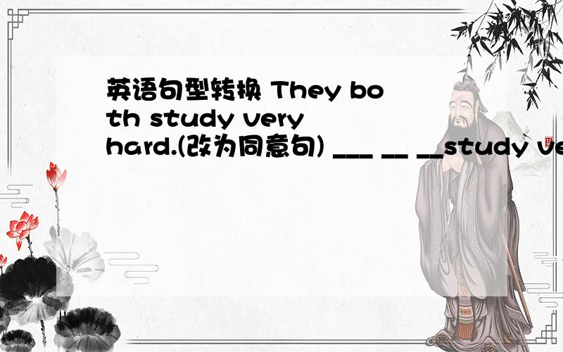 英语句型转换 They both study very hard.(改为同意句) ___ __ __study very hard.