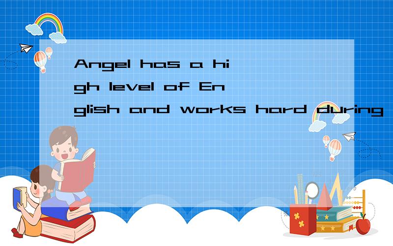 Angel has a high level of English and works hard during class