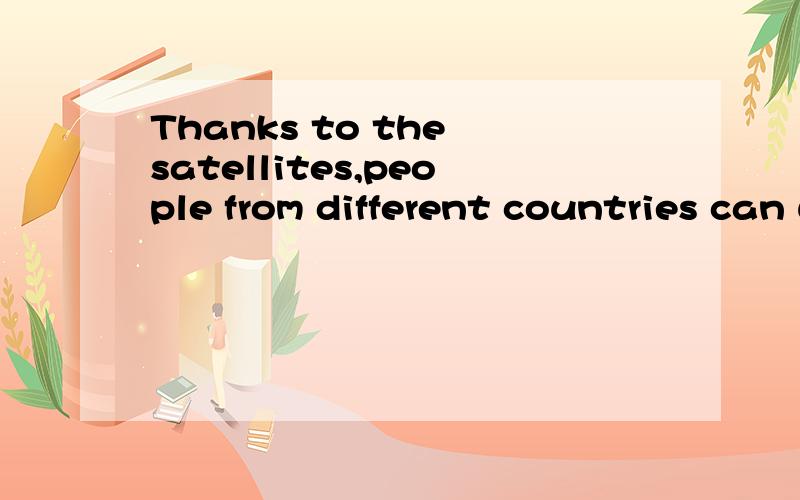 Thanks to the satellites,people from different countries can understand each other better.thanks to可以换成下面哪一个?A.with the help of B.by the help of C.under the help