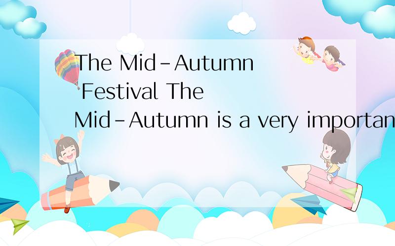The Mid-Autumn Festival The Mid-Autumn is a very important Chinese festival. It falls on the 15th