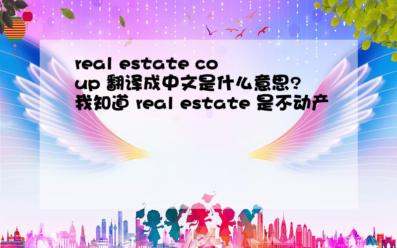 real estate coup 翻译成中文是什么意思?我知道 real estate 是不动产