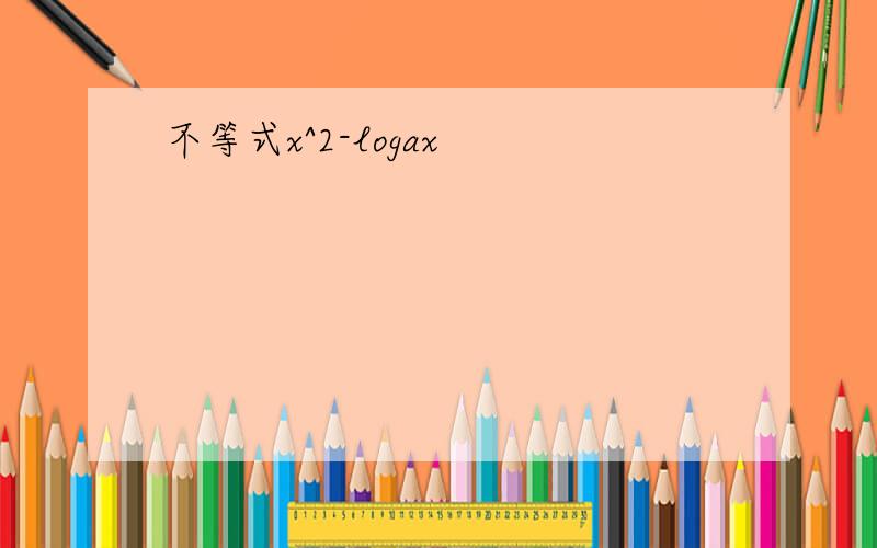 不等式x^2-logax