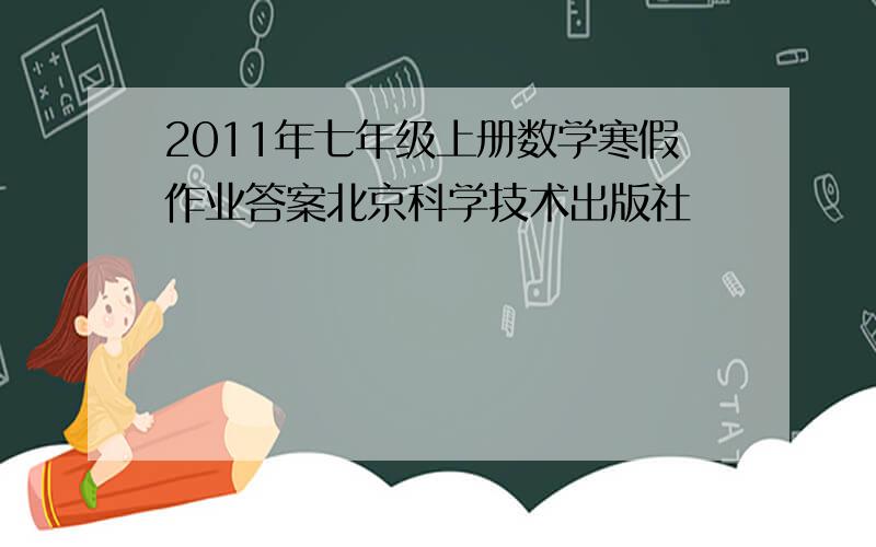 2011年七年级上册数学寒假作业答案北京科学技术出版社