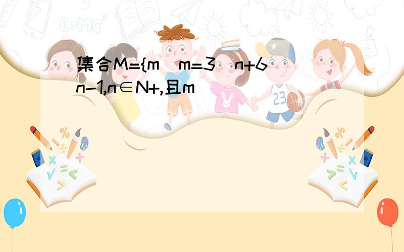 集合M={m｜m=3^n+6n-1,n∈N+,且m