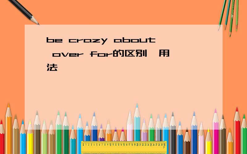 be crazy about over for的区别、用法