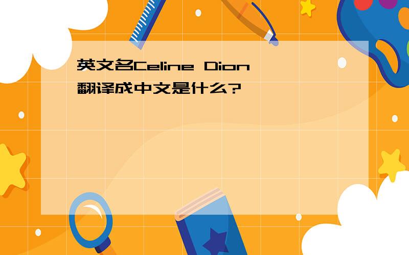 英文名Celine Dion翻译成中文是什么?