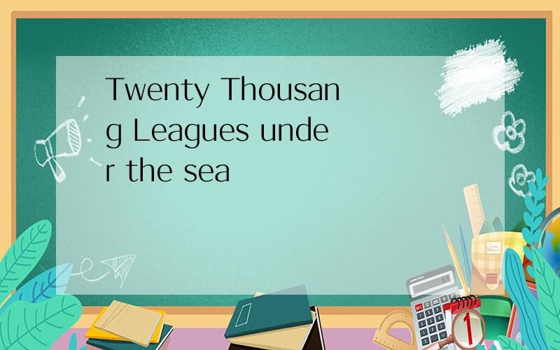 Twenty Thousang Leagues under the sea