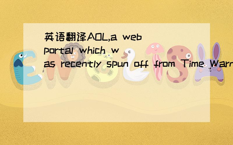 英语翻译AOL,a web portal which was recently spun off from Time Warner...