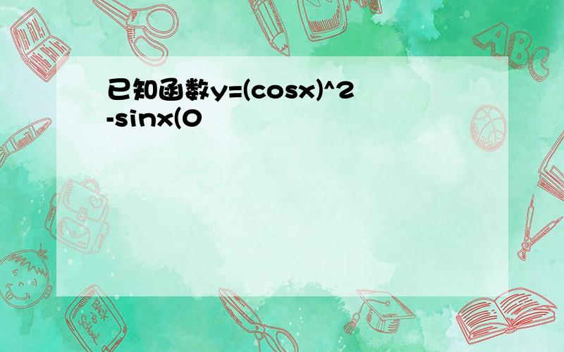 已知函数y=(cosx)^2-sinx(0