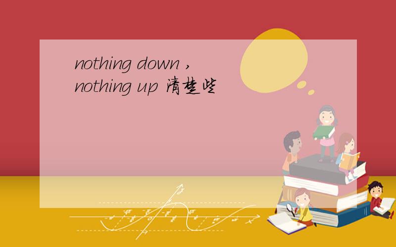 nothing down ,nothing up 清楚些
