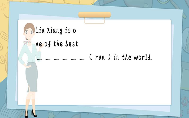 Liu Xiang is one of the best______(run)in the world.