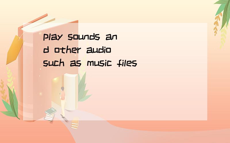 play sounds and other audio such as music files