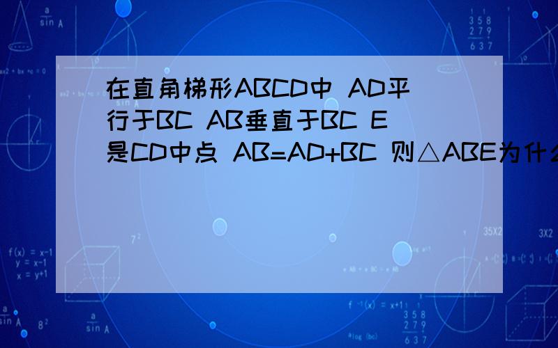 在直角梯形ABCD中 AD平行于BC AB垂直于BC E是CD中点 AB=AD+BC 则△ABE为什么三角形