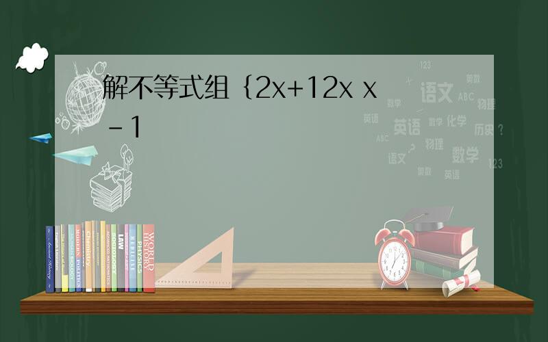 解不等式组｛2x+12x x-1