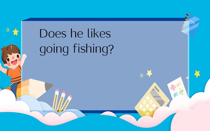 Does he likes going fishing?