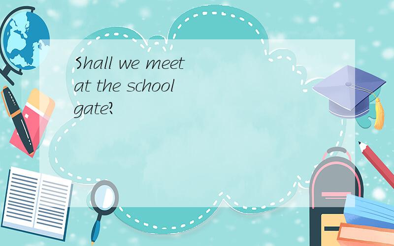 Shall we meet at the school gate?