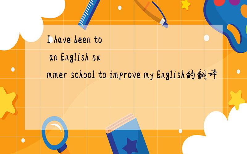 I have been to an English summer school to improve my English的翻译