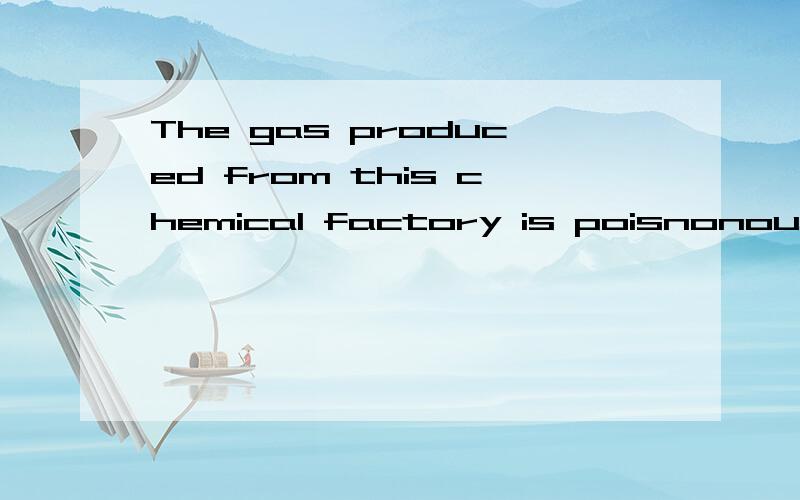 The gas produced from this chemical factory is poisnonous啥意思