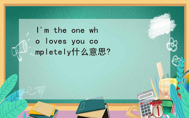 I'm the one who loves you completely什么意思?
