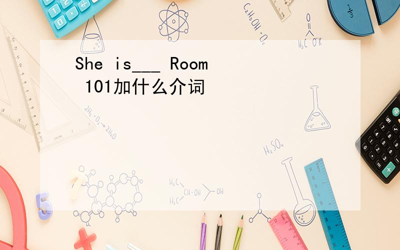 She is___ Room 101加什么介词