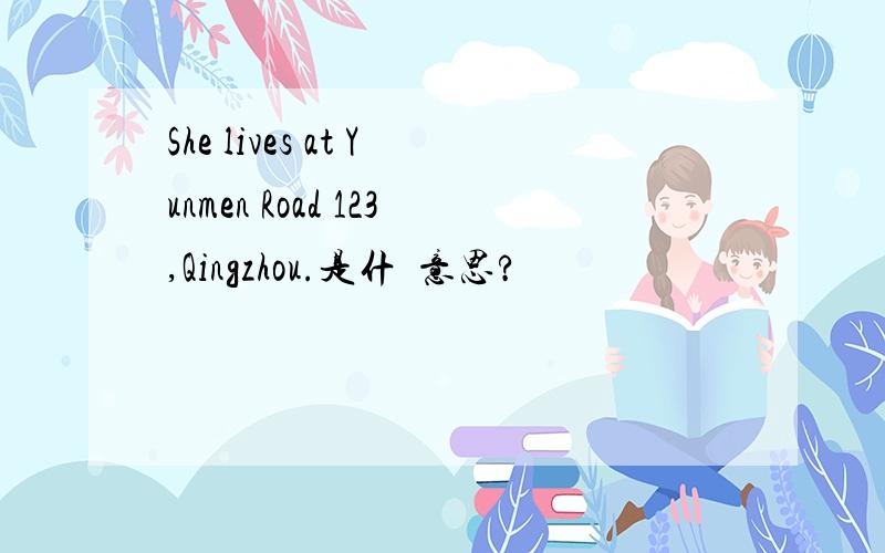 She lives at Yunmen Road 123,Qingzhou.是什麼意思?