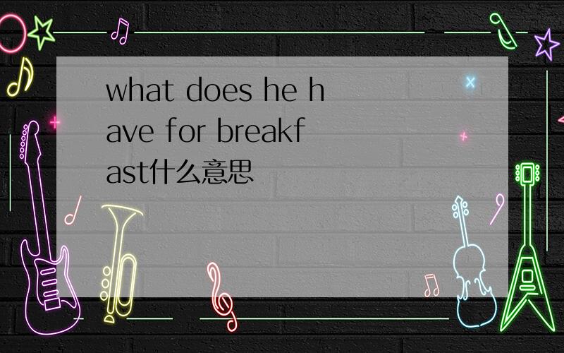 what does he have for breakfast什么意思