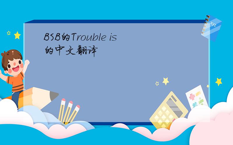 BSB的Trouble is的中文翻译