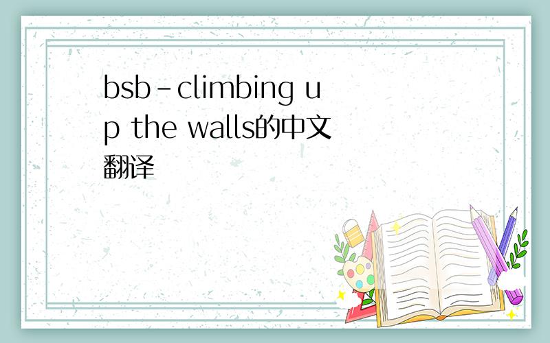 bsb-climbing up the walls的中文翻译