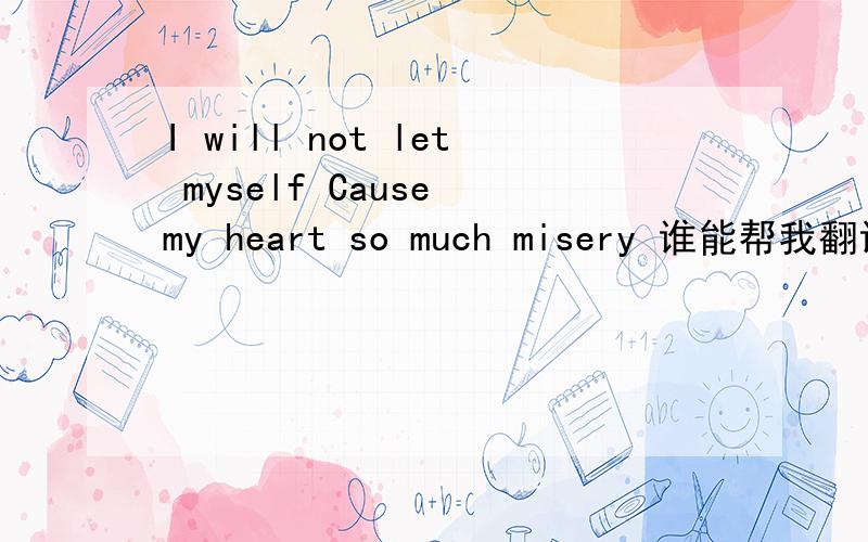 I will not let myself Cause my heart so much misery 谁能帮我翻译成中文