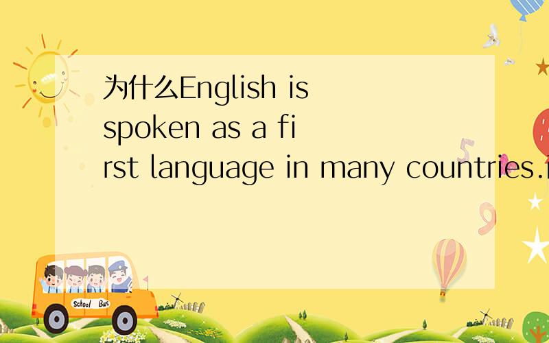 为什么English is spoken as a first language in many countries.而中文不是呢.为什么呢?