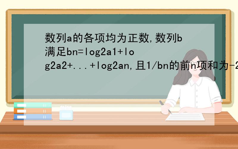 数列a的各项均为正数,数列b满足bn=log2a1+log2a2+...+log2an,且1/bn的前n项和为-2n/n+1.(1)求bn的通项公式；（2）求数列nan的前n项和.